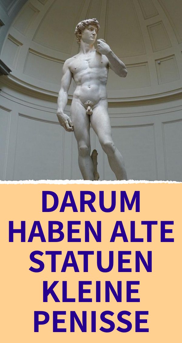 Darum haben alte Statuen kleine Penisse